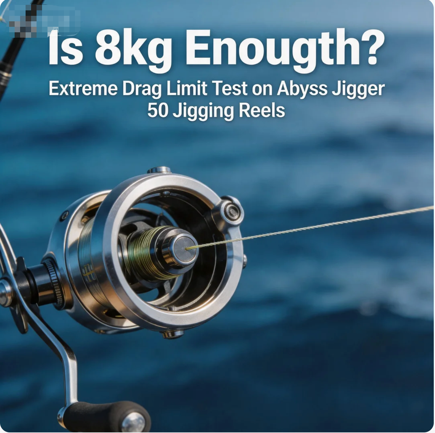 Is 8kg Enough? Extreme Drag Limit Test on Abyss Jigger 50 jigging reels