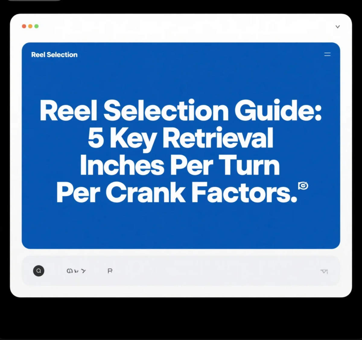 Reel Selection Guide:5 Key Retrieval Inches Per Turn Per Crank Factors ...