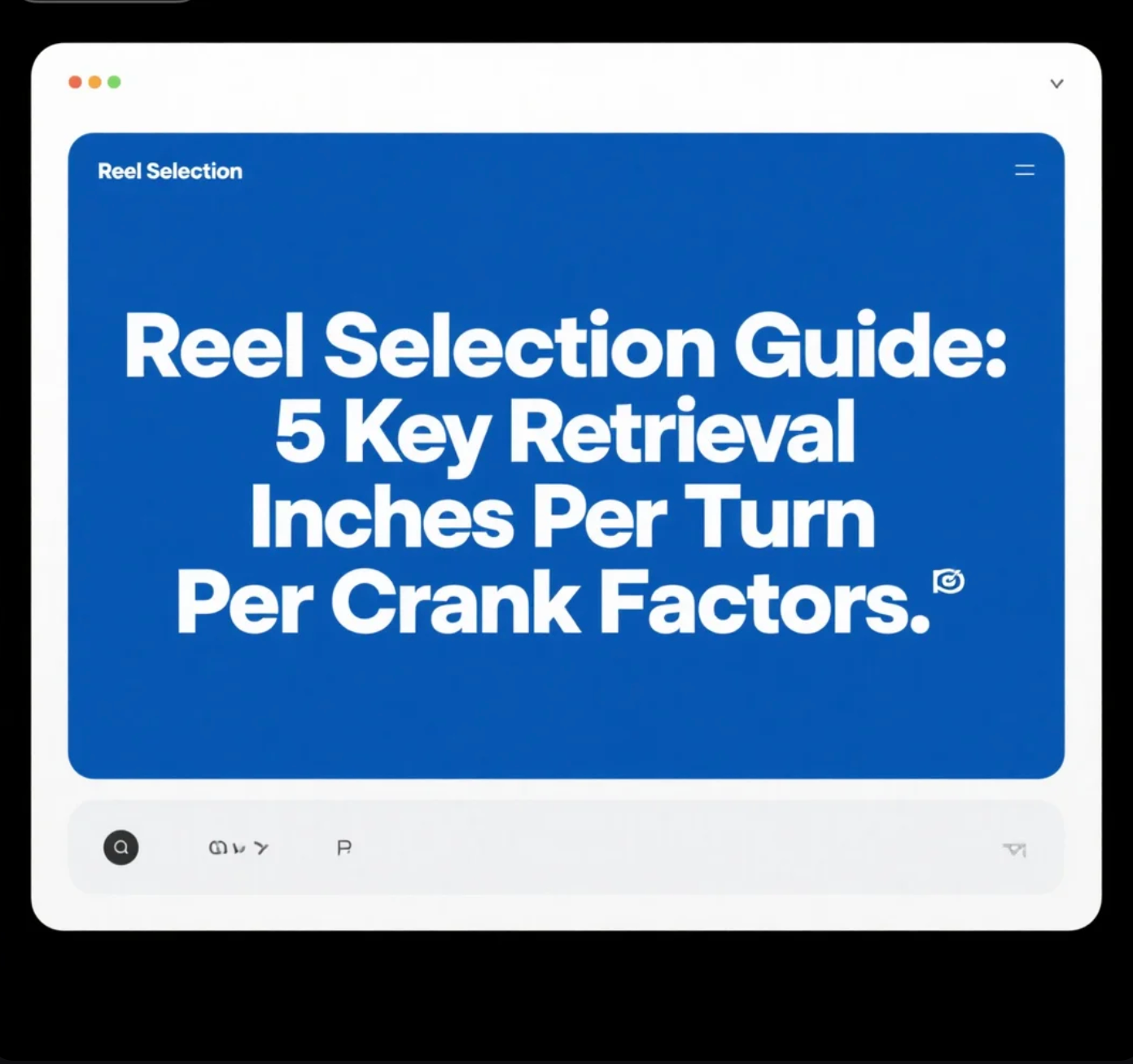 Reel Selection Guide 5 Key Retrieval Inches Per Turn Per Crank Factors