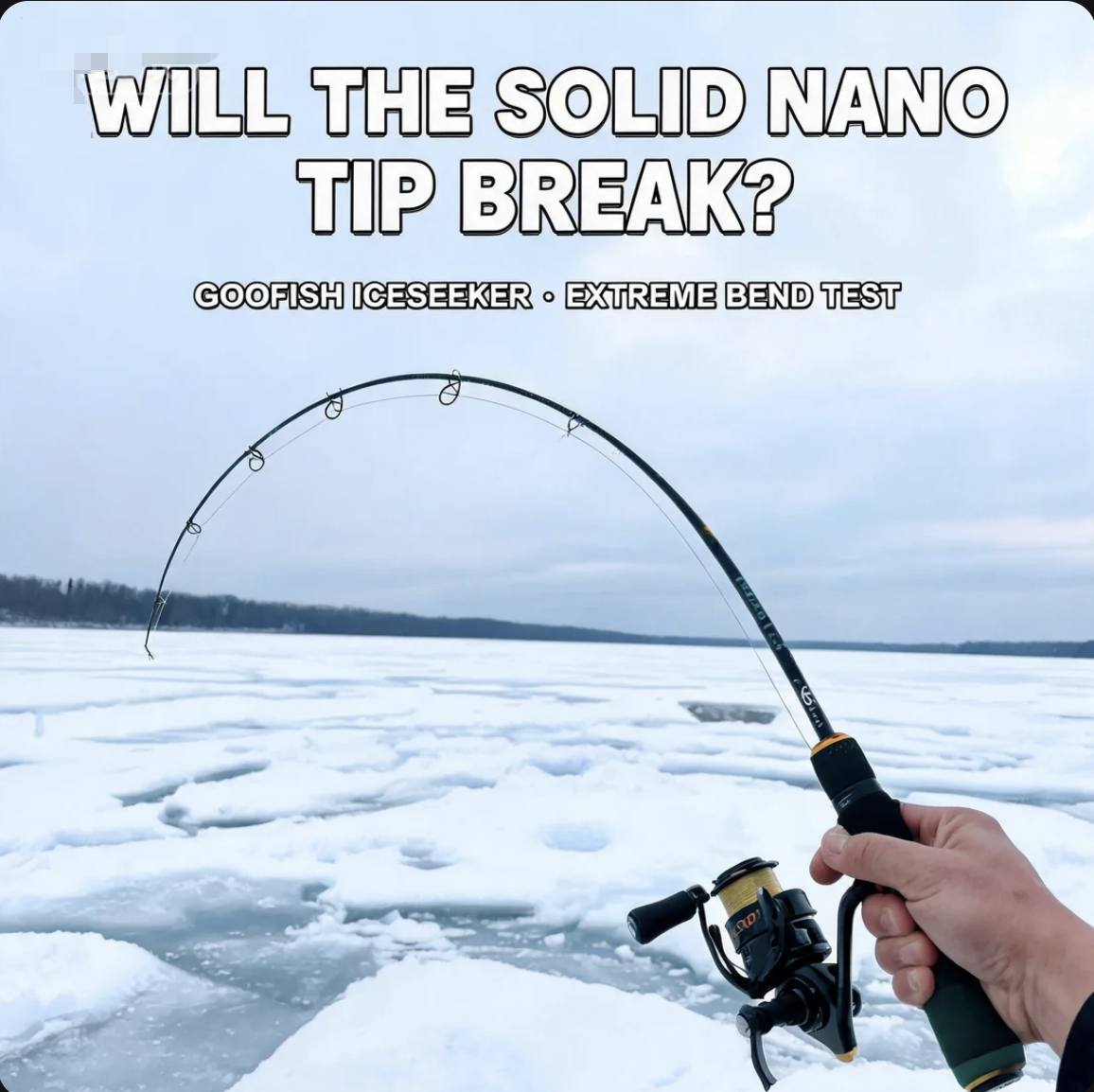 Will the Solid Nano Tip Break? GOOFISH Iceseeker Extreme Bend Test